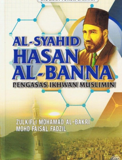 BIOGRAFI TOKOH DAKWAH: AL-SYAHID HASAN AL-BANNA PENGASAS IKHWAN MUSLIMIN