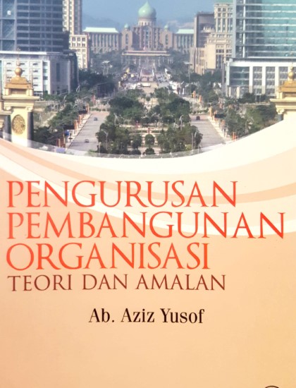 PENGURUSAN PEMBANGUNAN ORGANISASI : TEORI DAN AMALAN