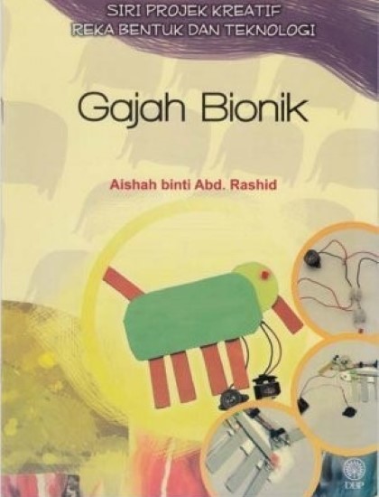 SIRI PROJEK KREATIF REKA BENTUK DAN TEKNOLOGI : GAJAH BIONIK