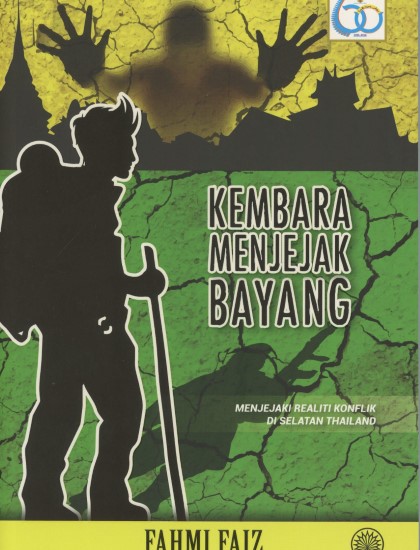 KEMBARA MENJEJAK BAYANG: MENJEJAKI REALITI KONFLIK SI SELATAN THAILAND
