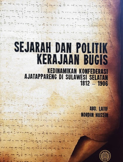 SEJARAH DAN POLITIK KERAJAAN BUGIS KEDINAMIKAN KONFEDERASI AJATAPPARENG DI SULAWESI SELATAN 1812 - 1906