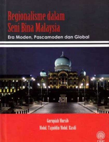 REGIONALISME DALAM SENI BINA MALAYSIA: ERA MODEN, PASCAMODEN DAN GLOBAL (KK)