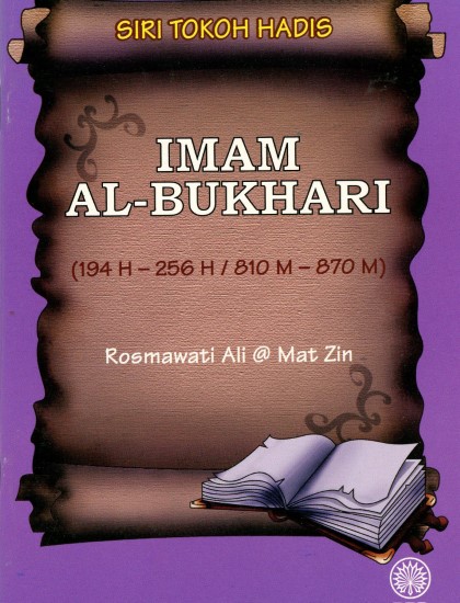 SIRI TOKOH HADIS: IMAM AL - BUKHARI (194 H - 256 H / 810 M - 870 )