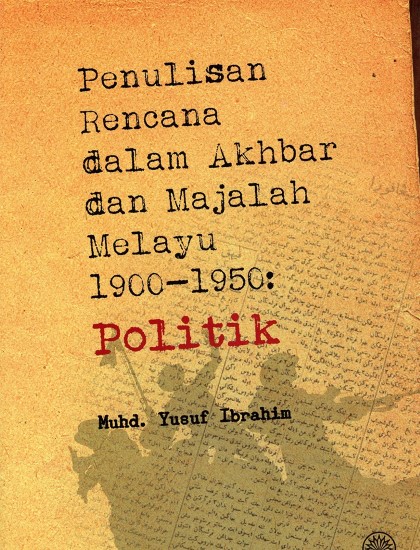 PENULISAN RENCANA DALAM AKHBAR DAN MAJALAH MELAYU1 1900-1950 : POLITIK