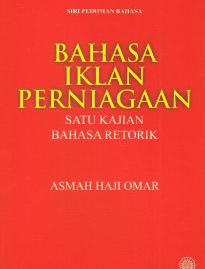 SIRI PEDOMAN BAHASA: BAHASA IKLAN PERNIAGAAN SATU KAJIAN BAHASA RETORIK