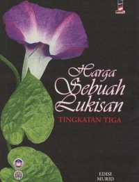 ANTOLOGI TEKS KOMPONEN SASTERA DALAM MATA PELAJARAN BAHASA MALAYSIA: HARGA SEBUAH LUKISAN TINGKATAN 3 - PT