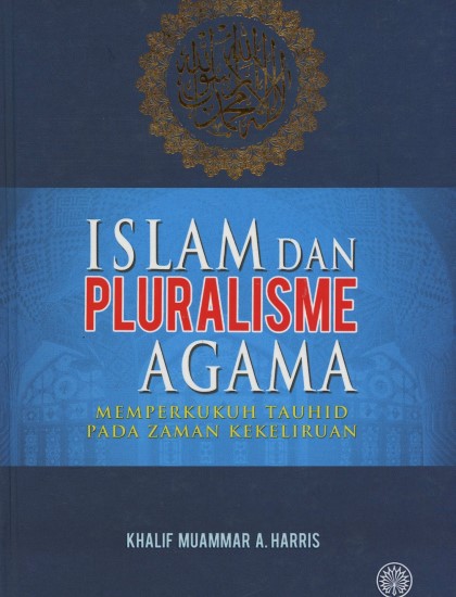 ISLAM DAN PLURALISME AGAMA: MEMPERKUKUH TAUHID PADA ZAMAN KEKELIRUAN K/K