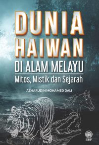 DUNIA HAIWAN DI ALAM MELAYU: MITOS, MISTIK DAN SEJARAH