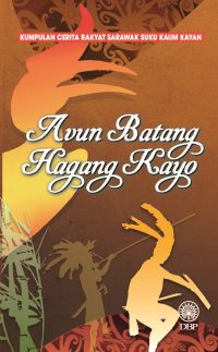 KUMPULAN CERITA RAKYAT SARAWAK SUKU KAUM KAYAN : AVUN BATANG HAGANG KAYO
