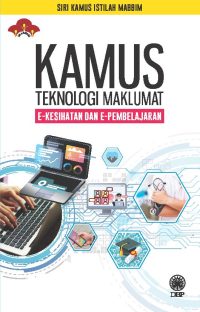 SIRI KAMUS ISTILAH MABBIM: KAMUS TEKNOLOGI MAKLUMAT E-KESIHATAN DAN E-PEMBELAJARAN