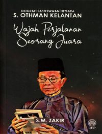 BIOGRAFI SASTERAWAN NEGARA S. OTHMAN KELANTAN: WAJAH PERJALANAN SEORANG JUARA