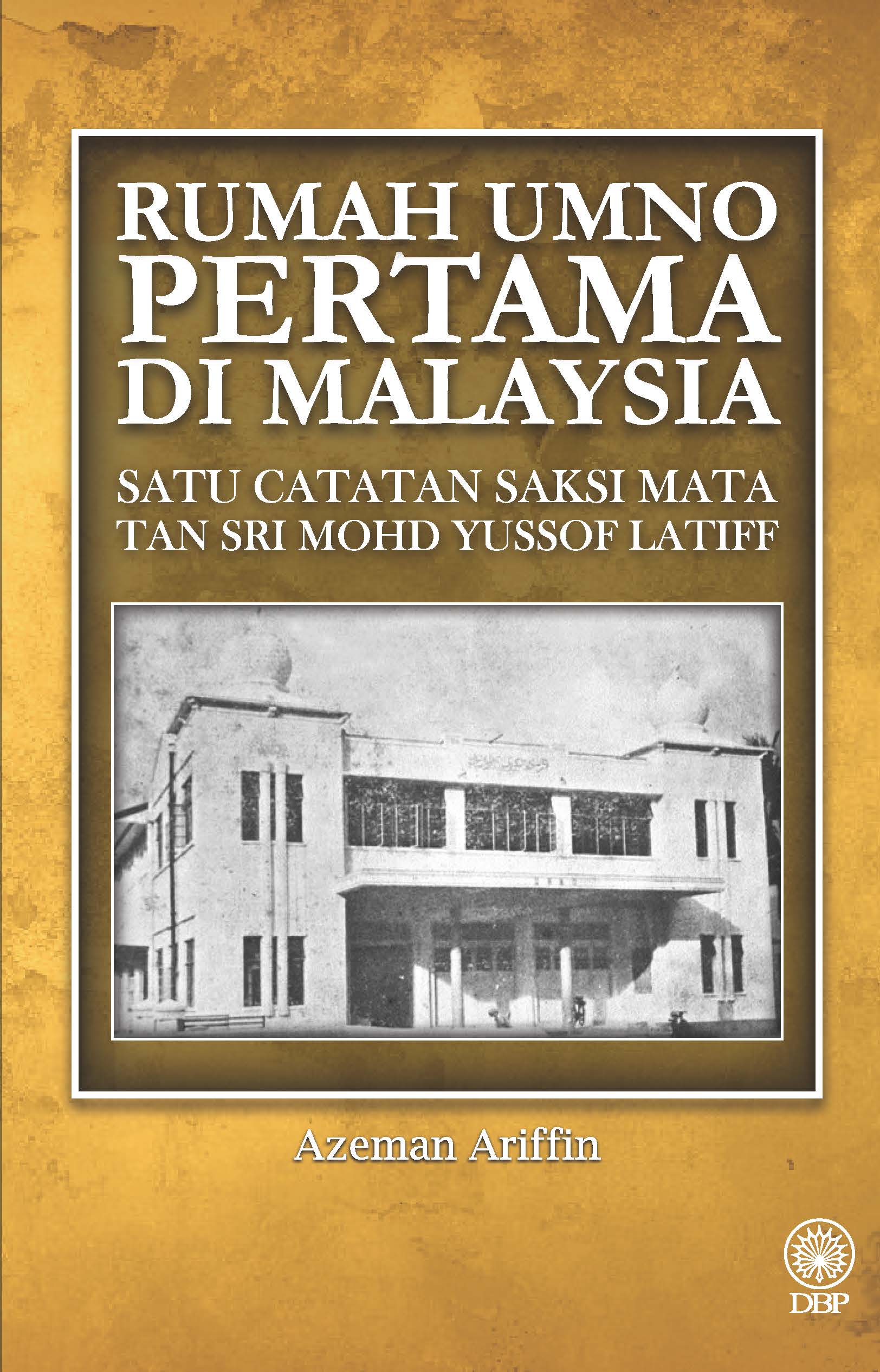RUMAH UMNO PERTAMA DI MALAYSIA: SATU CATATAN SAKSI MATA TAN SRI MOHD YUSSOF LATIFF