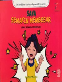 SIRI PENDIDIKAN KESIHATAN REPRODUKTIF DAN SOSIAL: SAYA SEMAKIN MEMBESAR (BAGI REMAJA PEREMPUAN)