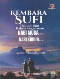 KEMBARA SUFI: HIKMAH DAN RAHSIA PERJALANAN NABI MUSA A.S. DAN NABI KHIDIR A.S.