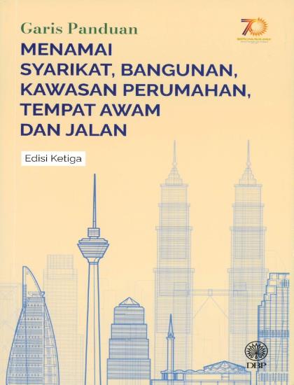 GARIS PANDUAN MENAMAI SYARIKAT, BANGUNAN, KAWASAN PERUMAHAN, TEMPAT AWAM DAN JALAN (EDISI KETIGA)